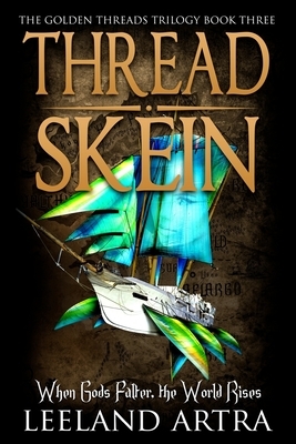 Thread Skein: Golden Threads Trilogy Book Three by Leeland Artra