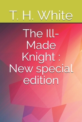 The Ill-Made Knight: New special edition by T.H. White