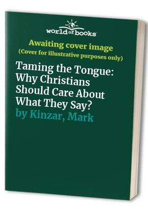 Taming the Tongue: Why Christians Should Care about What They Say by Mark Kinzer