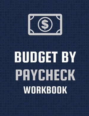 Budget By Paycheck Workbook: Budget And Financial Planner Organizer Gift Beginners Envelope System Monthly Savings Upcoming Expenses Minimalist Liv by Patricia Larson