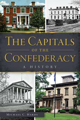 The Capitals of the Confederacy: A History by Michael C. Hardy