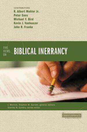 Five Views on Biblical Inerrancy by Kevin J. Vanhoozer, Michael F. Bird, Stanley N. Gundry, R. Albert Mohler Jr., James R. A. Merrick, Peter Enns, John R. Franke, Stephen M. Garrett