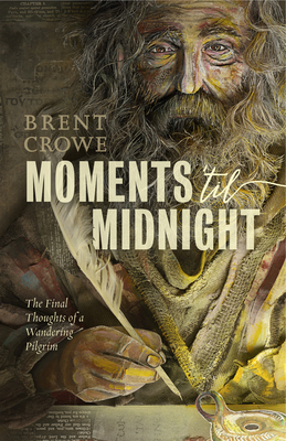 Moments 'til Midnight: The Final Thoughts of a Wandering Pilgrim by Brent Crowe