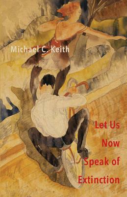 Let Us Now Speak of Extinction: A Quasi-Philosophical Rant in Micros on Death and Assorted Other Amusing Things by Michael C. Keith