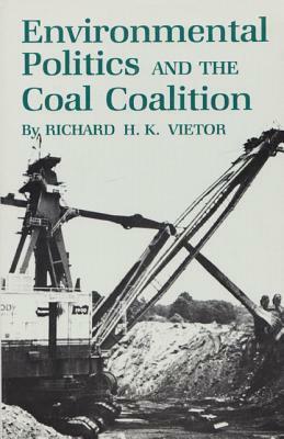 Environmental Politics and the Coal Coalition by Richard H. K. Vietor