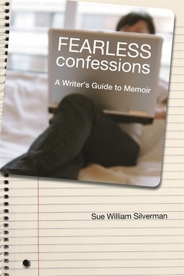 Fearless Confessions: A Writer's Guide to Memoir by Sue William Silverman