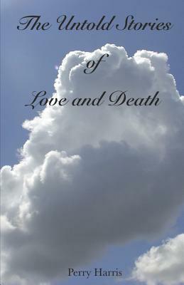 The Untold Stories of Love and Death by Perry Harris