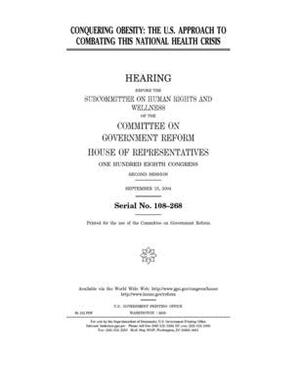 Conquering obesity: the U.S. approach to combating this national health crisis by Committee on Government Reform (house), United St Congress, United States House of Representatives