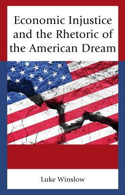 Economic Injustice and the Rhetoric of the American Dream by Luke Winslow