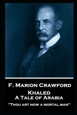 F. Marion Crawford - Khaled, A Tale of Arabia: 'Thou art now a mortal man'' by F. Marion Crawford