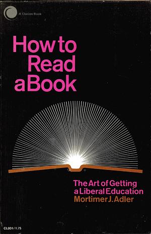 How to Read a Book: The Art of Getting a Liberal Education by Mortimer J. Adler