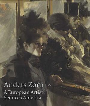 Anders Zorn: A European Artist Seduces America by Oliver Tostmann