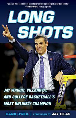 Long Shots: Jay Wright, Villanova, and College Basketball's Most Unlikely Champion by Jay Bilas, Dana O'Neil