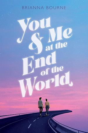 You &amp; Me at the End of the World by Brianna Bourne