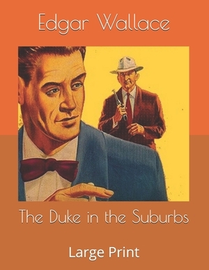 The Duke in the Suburbs: Large Print by Edgar Wallace