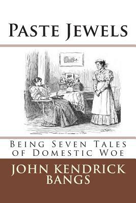 Paste Jewels: Being Seven Tales of Domestic Woe by John Kendrick Bangs