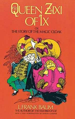 Queen Zixi of Ix: or the Story of the Magic Cloak by Martin Gardner, L. Frank Baum, Frederick Richardson