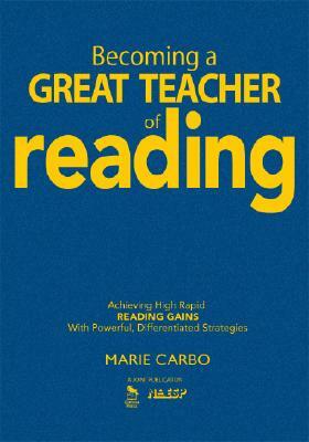 Becoming a Great Teacher of Reading: Achieving High Rapid Reading Gains with Powerful, Differentiated Strategies by Marie Carbo