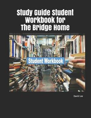 Study Guide Student Workbook for the Bridge Home by David Lee