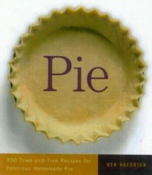 Pie: 300 Tried-And-True Recipes for Delicious Homemade Pie by Ken Haedrich, Eric Roth