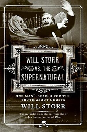 Will Storr Vs. The Supernatural: One man's search for the truth about ghosts by Will Storr