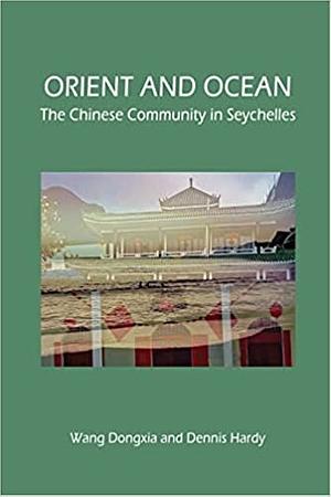 Orient and Ocean: The Chinese Community in Seychelles by Dongxia Wang, Dennis Hardy