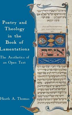 Poetry and Theology in the Book of Lamentations: The Aesthetics of an Open Text by Heath A. Thomas