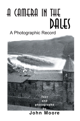 A Camera in the Dales: A Photographic Record by John Moore