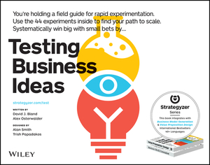Testing Business Ideas: A Field Guide for Rapid Experimentation by David J. Bland, Alexander Osterwalder