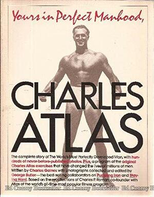 Yours in Perfect Manhood, Charles Atlas: The Most Effective Fitness Program Ever Devised by Charles Gaines