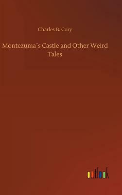 Montezuma´s Castle and Other Weird Tales by Charles B. Cory