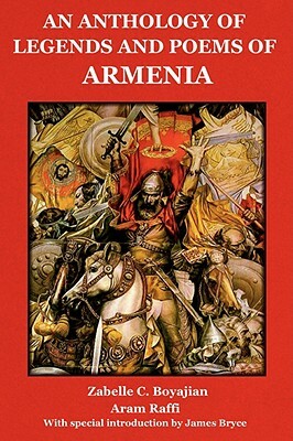 An Anthology of Legends and Poems of Armenia by Zabelle C. Boyajian, Aram Raffi