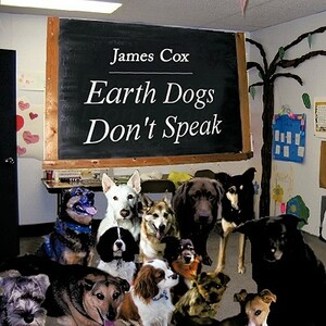 Earth Dogs Don't Speak by James Cox