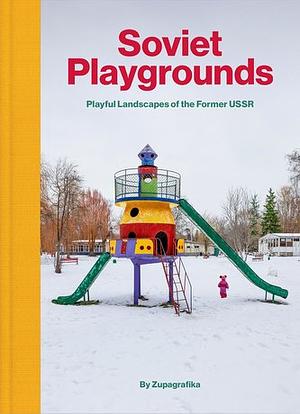 Soviet Playgrounds by Martyna Sobecka, David Navarro, Zupagrafika