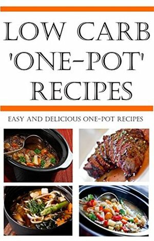 Low Carb 'One Pot' Recipes: Healthy and Simple 'One Pot' Low Carb Recipes for you to Enjoy by John Jackson