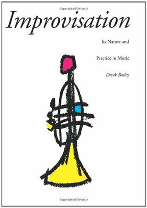Improvisation: Its Nature And Practice In Music by Derek Bailey