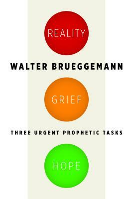 Reality, Grief, Hope: Three Urgent Prophetic Tasks by Walter Brueggemann