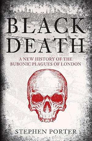 Black Death: A New History of the Bubonic Plagues of London by Stephen Porter