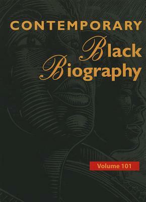 Contemporary Black Biography, Volume 101: Profiles from the International Black Community by 