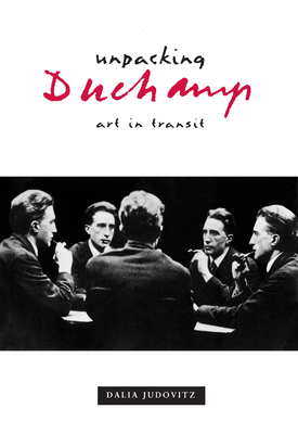 Unpacking Duchamp: Art in Transit by Dalia Judovitz