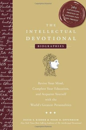 The Intellectual Devotional Biographies: Revive Your Mind, Complete Your Education, and Acquaint Yourself with the World's Greatest Personalities by David S. Kidder, Noah D. Oppenheim