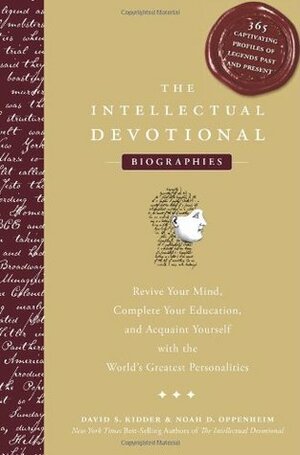 The Intellectual Devotional Biographies: Revive Your Mind, Complete Your Education, and Acquaint Yourself with the World's Greatest Personalities by Noah D. Oppenheim, David S. Kidder