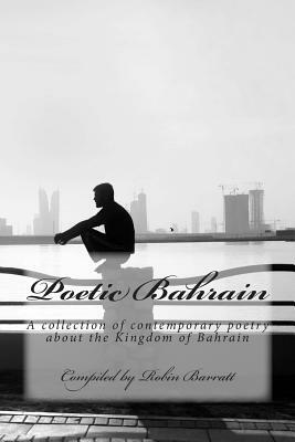Poetic Bahrain: A collection of contemporary poetry about the Kingdom of Bahrain by Robin Barratt