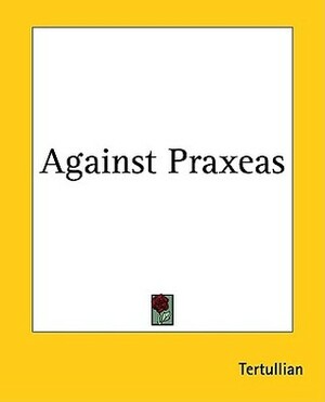 Against Praxeas by Tertullian