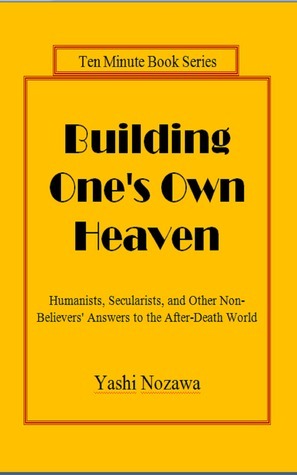 Building One's Own Heaven: And Two Essays on Belief by Yashi Nozawa