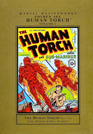 Marvel Masterworks: Golden Age Human Torch, Vol. 1 by Carl Burgos, Bill Everett