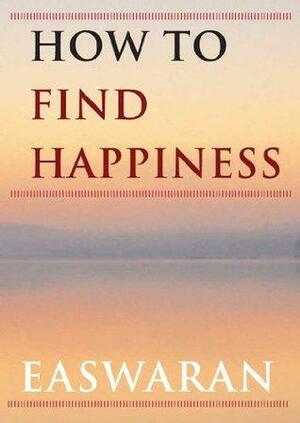 How to Find Happiness by Eknath Easwaran