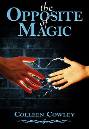 The Opposite of Magic by Colleen Cowley