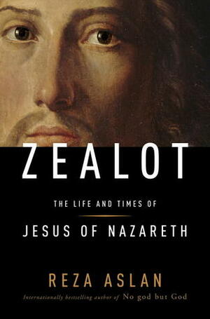 Zealot: The Life and Times of Jesus of Nazareth by Reza Aslan