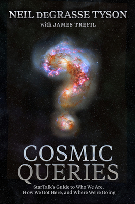 Cosmic Queries: StarTalk's Guide to Who We Are, How We Got Here, and Where We're Going by James Trefil, Neil deGrasse Tyson